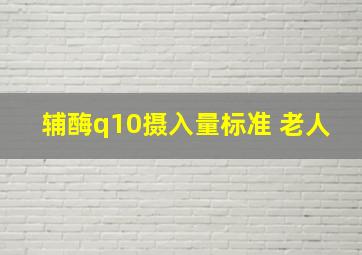 辅酶q10摄入量标准 老人